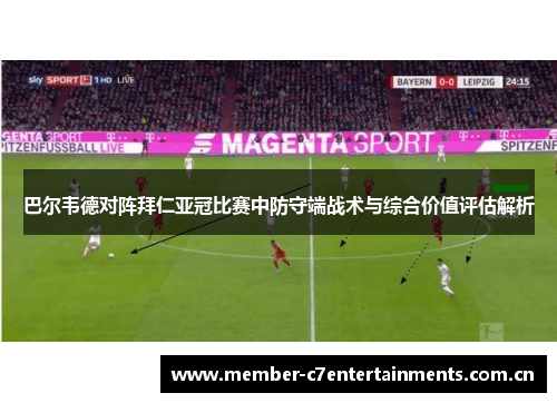 巴尔韦德对阵拜仁亚冠比赛中防守端战术与综合价值评估解析
